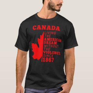 Canada Living The American Dream Without The Viole T-Shirt