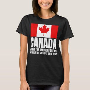 Canada Living The American Dream Without The Viole T-Shirt