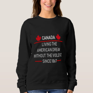 Canada Living The American Dream Without Violence  Sweatshirt