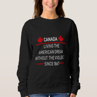 Canada Living The American Dream Without Violence  Sweatshirt