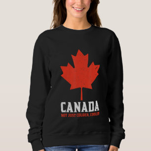 Canada Not Just Colder Cooler Canadian Maple Leaf_ Sweatshirt