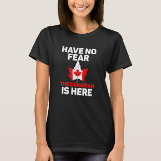 Canada Team Have No Fear The Canadian Is Here T-Shirt