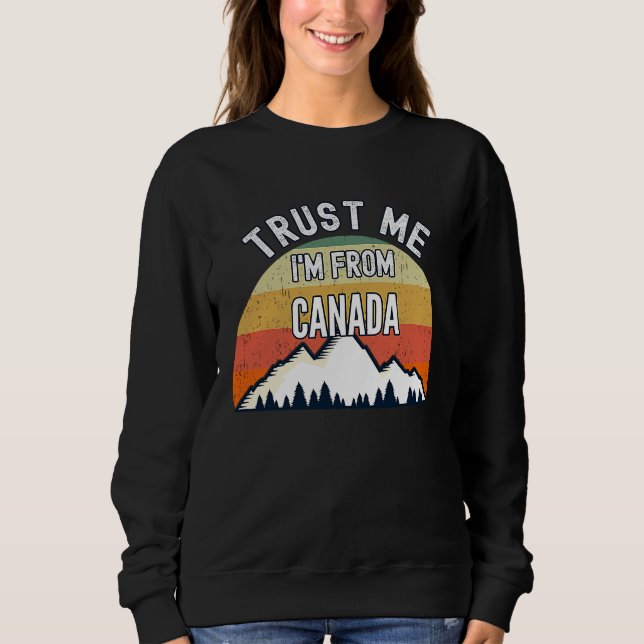 Canada  Trust Me I'm From Canada Sweatshirt (Front)