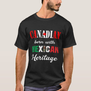 Canadian Born with Mexican Heritage T-Shirt