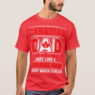 Canadian Dad Just Like A Normal Dad Except Much Co T-Shirt
