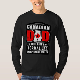 Canadian Dad Just Like A Normal Dad Except Much Co T-Shirt