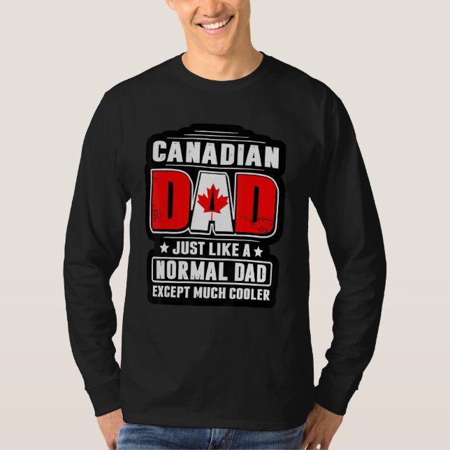 Canadian Dad Just Like A Normal Dad Except Much Co T-Shirt (Front)