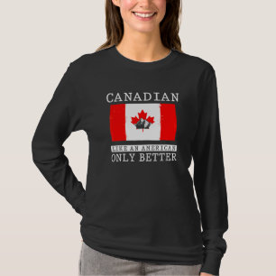 Canadian Like An American Only Better Canadian Fla T-Shirt