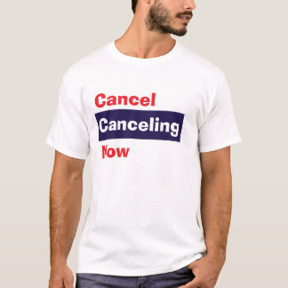 Cancel Cancelling Now T-Shirt