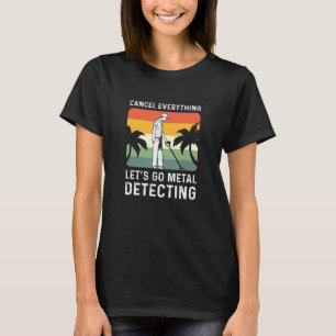 Cancel Everything Let's Go Metal Detecting T-Shirt
