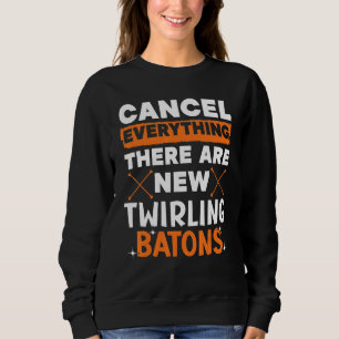 Cancel Everything There Are New Twirling Batons 1 Sweatshirt