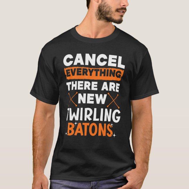 Cancel Everything There Are New Twirling Batons 1 T-Shirt (Front)