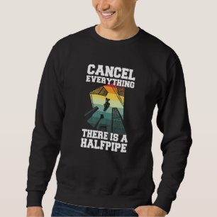 Cancel Everything There Is A Halfpipe For A Skate Sweatshirt
