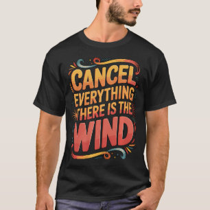 Cancel Everything There Is The Wind For T-Shirt