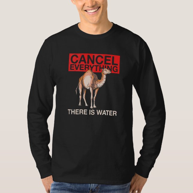 Cancel Everything  There Is Water Quote For A Came T-Shirt (Front)