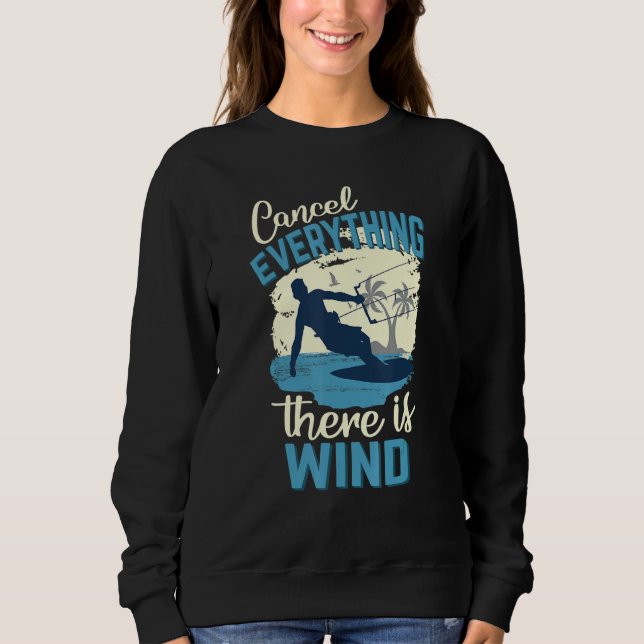 Cancel Everything There Is Wind Kitesurfing Kite S Sweatshirt (Front)