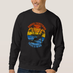 Cancel Everything There Is Wind Kitesurfing Sweatshirt