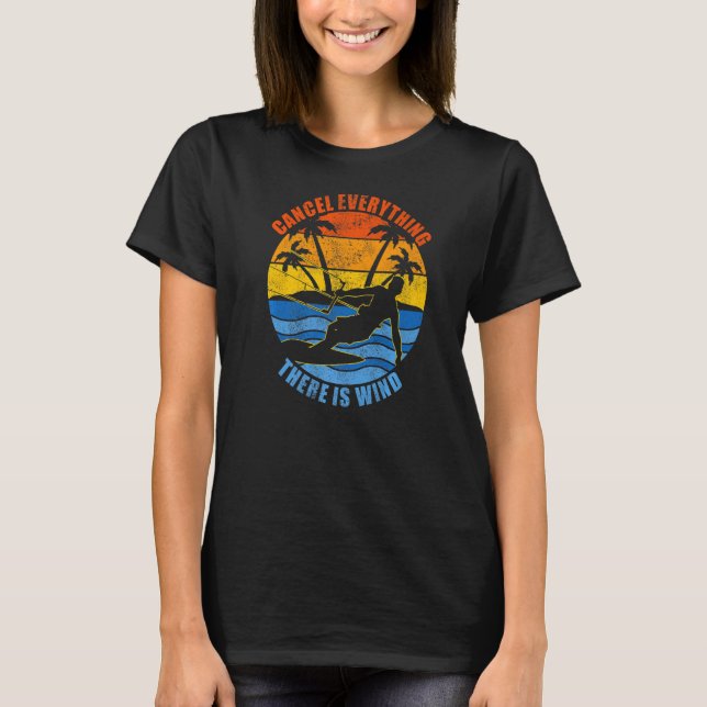 Cancel Everything There Is Wind  Kitesurfing T-Shirt (Front)