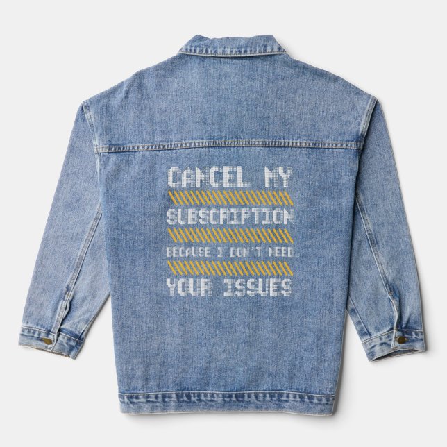 Cancel My Subscription Because I Don't Need Your I Denim Jacket (Back)