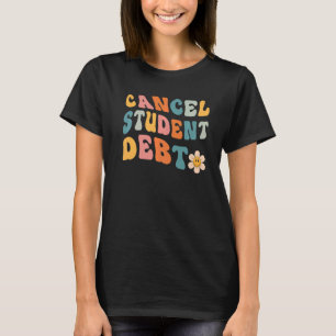 Cancel Student Debt Student Loan Forgiveness Groov T-Shirt