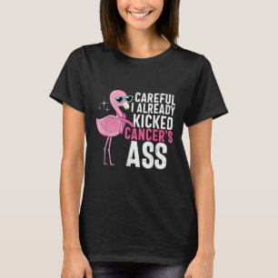 Cancer Awareness Careful I Already Kicked Cancers  T-Shirt