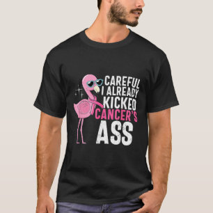 Cancer Awareness Careful I Already Kicked Cancers  T-Shirt