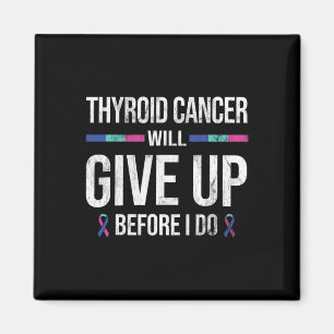 Cancer Give Up Before I Do Thyroid Cancer Awarenes Magnet