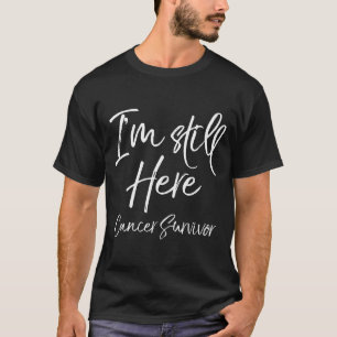 Cancer Survivor Gift Im Still Here Cancer Survivor T-Shirt