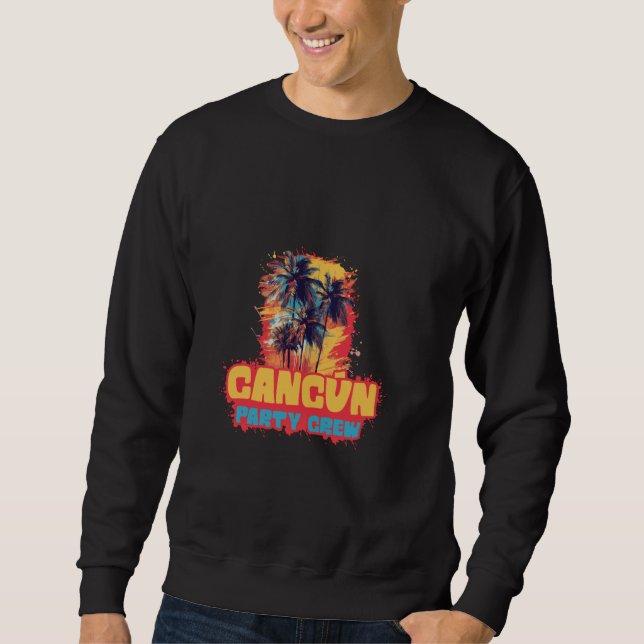 Cancun Mexico Party Crew Vacation Quote Sweatshirt (Front)