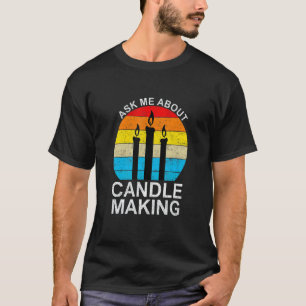 Candle Maker Wax Candle Crafting Candlemaking T-Shirt