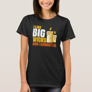   Candle Making Humor For Big Wicks Melting Wax Ch T-Shirt