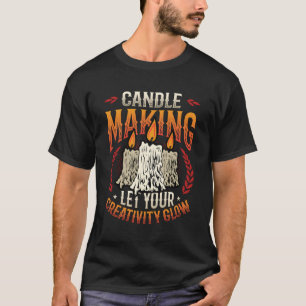 Candle Making Let Your Creativity Glow Candle Maki T-Shirt