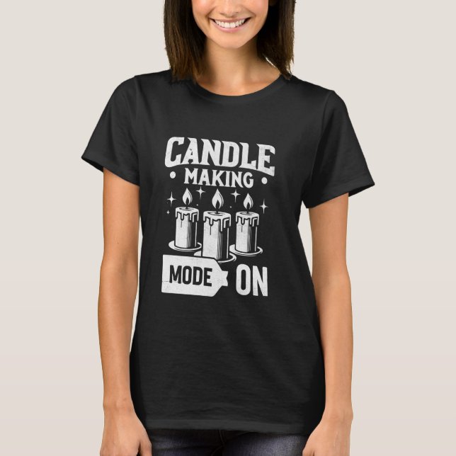 Candle Making Mode On Candles Candlemaker Candlema T-Shirt (Front)