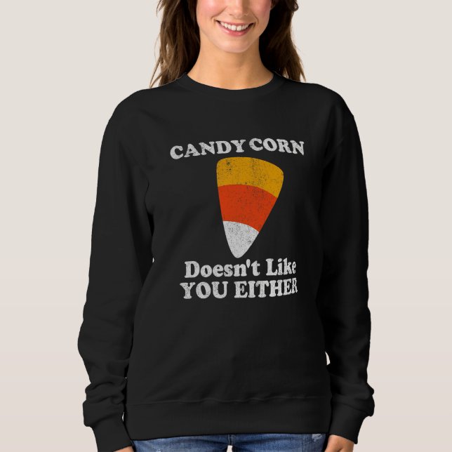 Candy Corn Doesn't Like You Either  Halloween Cost Sweatshirt (Front)