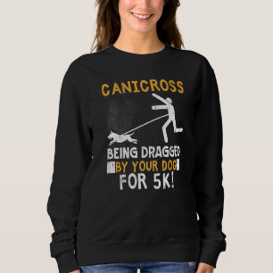 Canicross Being Dragged By Your Dog For 5k Running Sweatshirt