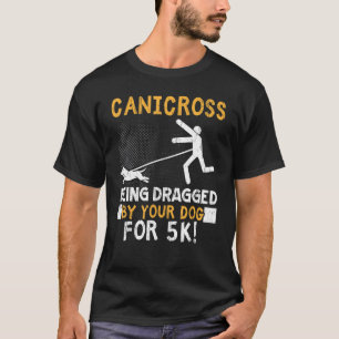 Canicross Being Dragged By Your Dog For 5k Running T-Shirt