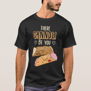Cannoli Siciliani There Cannoli Be You Sicily T-Shirt