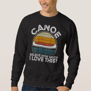 Canoe Believe How Much I Love This Backprint Canoe Sweatshirt