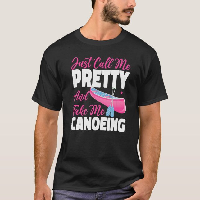 Canoe Canoeing Girl Just Call Me Pretty And Take M T-Shirt (Front)