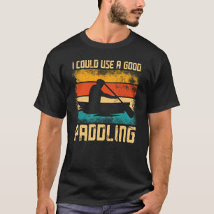 Canoe Canoeing Vintage Retro I Could Use A Good Pa T-Shirt