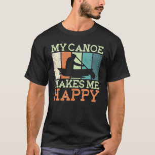 Canoe Canoeing Vintage Retro My Canoe Makes Me Hap T-Shirt