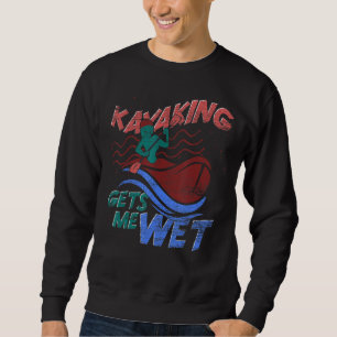 Canoe Kayaking Gets Me Wet Outdoor Sport Kayaking Sweatshirt