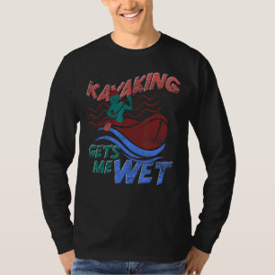 Canoe Kayaking Gets Me Wet Outdoor Sport  Kayaking T-Shirt