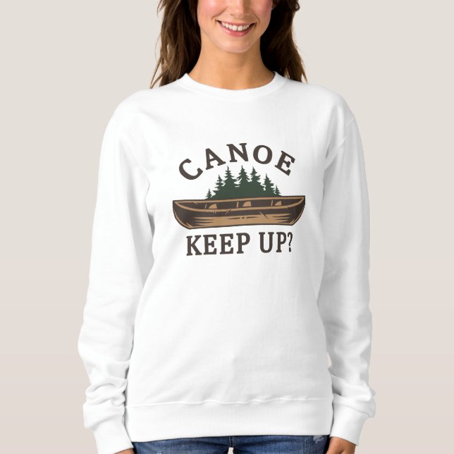Canoe Keep Up? Sweatshirt (Front)