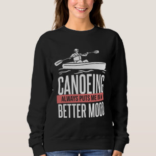 Canoeing Always Puts Me In A Better Mood Canoeing Sweatshirt