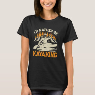 Canoeing Kayaking - I'd Rather be Kayaking T-Shirt