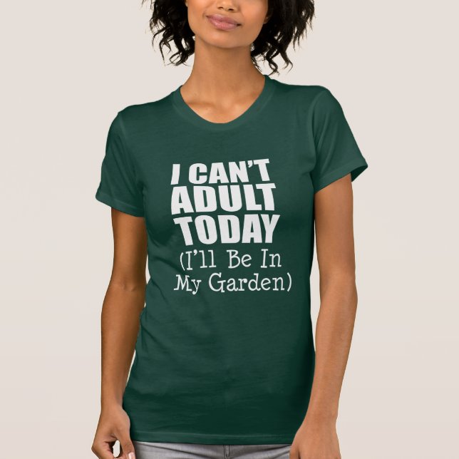 Can't Adult Today (Be In Garden) (ON DARK) T-Shirt (Front)