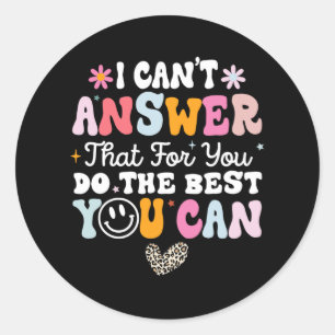 Can't Answer That For You Do The Best You Can Test Classic Round Sticker