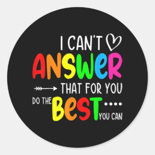 Can't Answer That For You Do The Best You Can Test Classic Round Sticker