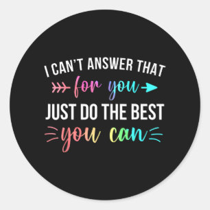 Can't Answer That For You Do The Best You Can Test Classic Round Sticker